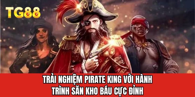 Trải nghiệm Pirate King với hành trình săn kho báu cực đỉnh